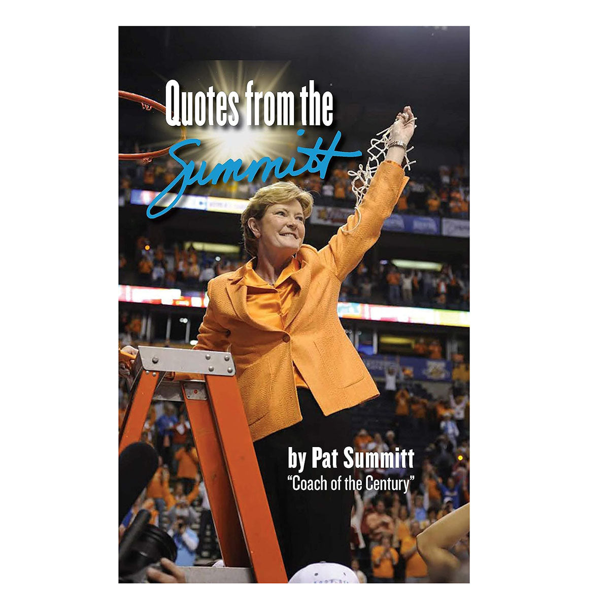 Quotes from the Summitt by Pat Summitt "Coach of the Century"